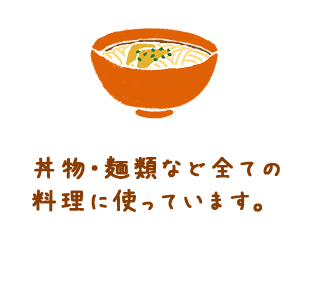 丼物・麺類など全ての料理に使っています。